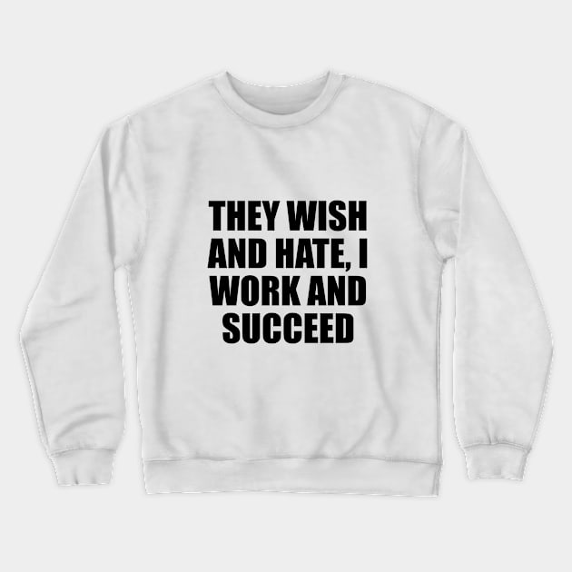 They wish and hate, I work and succeed Crewneck Sweatshirt by D1FF3R3NT